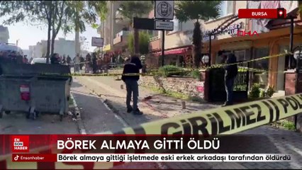 Bursa'da börek almaya gittiği işletmede eski erkek arkadaşı tarafından öldürdü