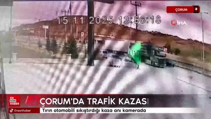 Çorum'da tırın otomobili sıkıştırdığı kaza anı kamerada