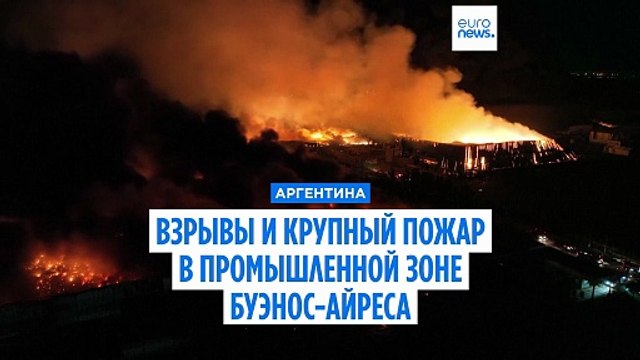 Цепь взрывов и пожар в промышленной зоне на окраине Буэнос-Айреса