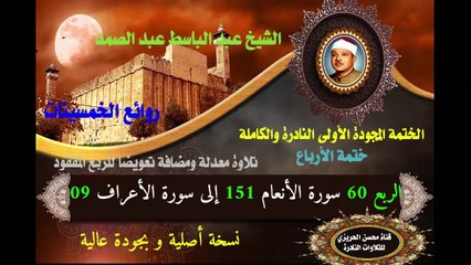 الشيخ عبد الباسط عبد الصمد الختمة المجودة الأولى (ختمة الأرباع) الربع 060 سورة الأنعام 151 إلى سورة الأعراف 09