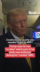 Trump says he has "no idea" which part of his body was analyzed during his recent MRI.