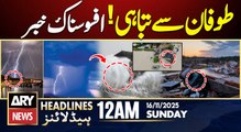 Destruction Storm - Shocking News || ARY News 12 AM Prime Time Headlines || 16th Nov 2025