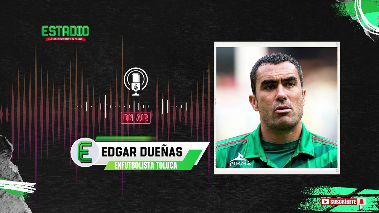 "Toluca es un grande del futbol mexicano": Edgar Dueñas | Estadio Deportes