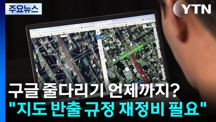 구글 줄다리기 언제까지?..."지도 반출 규정 재정비 필요" / YTN
