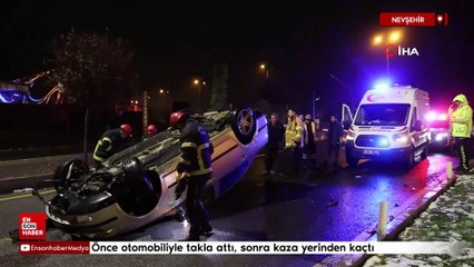 Nevşehir'de önce otomobiliyle takla attı sonra kaza yerinden kaçtı