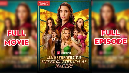 La Heredera Fue Intercambiada Al Nacer Completo - Full Movie