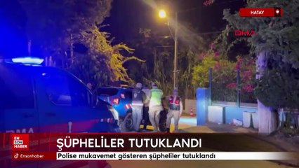Hatay'da polise mukavemet gösteren şüpheliler tutuklandı