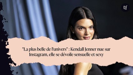"La plus belle de l'univers" : Kendall Jenner nue sur Instagram, elle se dévoile sensuelle et sexy
