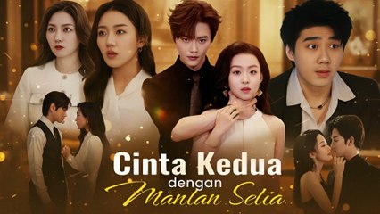 Cinta Kedua Dengan Mantan Setia (2025) | Chinese Drama All Episode | Full Story Review & Facts