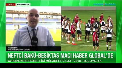 Netfçi Bakü-Beşiktaş maçı Haber Global'de! Saatler kala Bakü'den son notlar