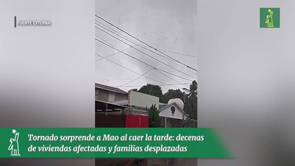 Tornado sorprende a Mao al caer la tarde: decenas de viviendas afectadas y familias desplazadas