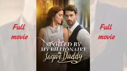 Spoiled By My Billionaire Sugar Daddy_full movie