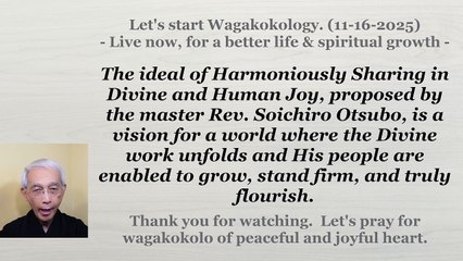 The ideal of Harmoniously Sharing in Divine and Human joy is a vision for a peaceful world. 11-16-25