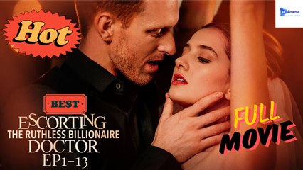 🔥Escorting the Ruthless Billionaire Doctor🔥Full Movie