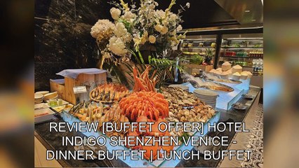 「TravelPZ」 Review [Buffet Offer] Hotel Indigo Shenzhen Venice - Dinner Buffet | Lunch Buffet