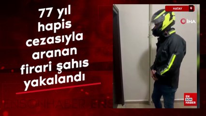 Hatay'da  77 yıl hapis cezasıyla aranan firari şahıs yakalandı
