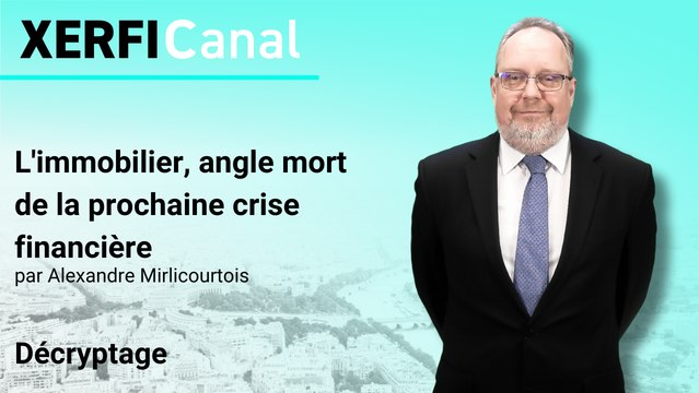 L'immobilier, angle mort de la prochaine crise financière [Alexandre Mirlicourtois]