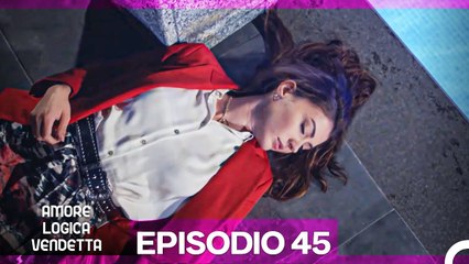 Amore Logica Vendetta Episodio 45