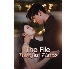 The File Transfer Fiasco Chinese Drama - English Sub