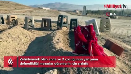 Zehirlenerek ölen anne ve 2 çocuğunun yan yana defnedildiği mezarlar görenlerin için sızlattı