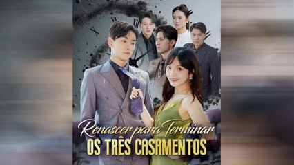 Renascer Para Terminar Os Três Casamentos (Dublado) Episódio Completo