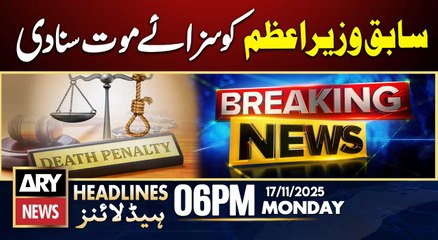 Former Prime Minister Sentenced to Death | ARY News 6 PM Prime Time Headlines | 17th Nov 2025