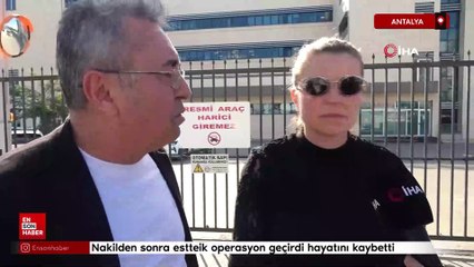 Antalya'da nakil ameliyatından sonra estetik operasyon geçiren kadının ailesi şikayetçi oldu