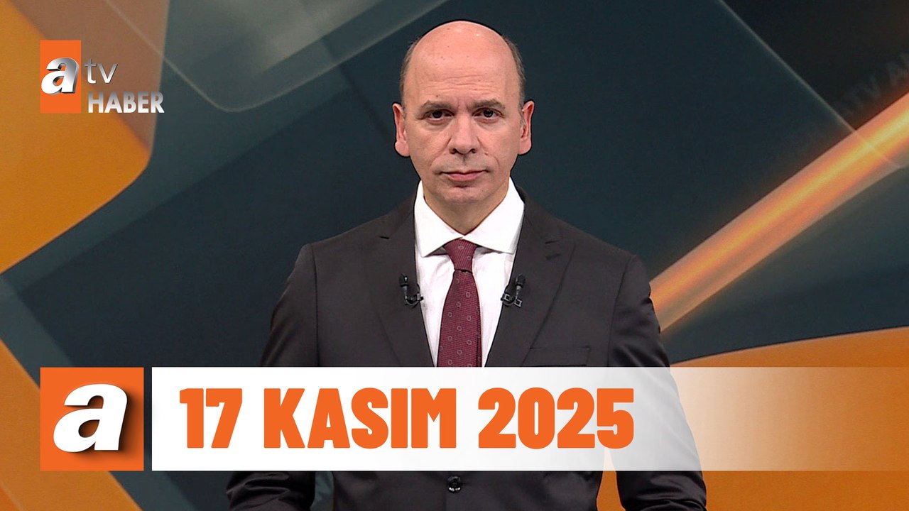 atv Ana Haber | 17 Kasım 2025