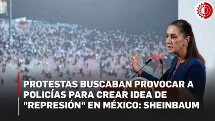 Con violencia en marcha querían crear idea de represión en México; se investigarán abusos: Sheinbaum