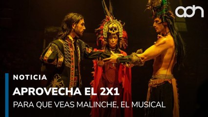 ¿Aún no ves Malinche, el Musical? Aprovecha el 2X1