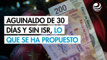 Aguinaldo de 30 días y sin ISR, el mundo ideal que se ha propuesto