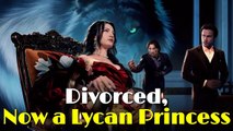 Divorced, Now A Lycan Princess Full Movie