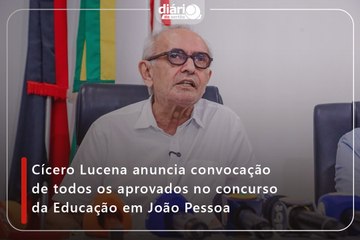 Cícero Lucena anuncia convocação de todos os aprovados no concurso da Educação em João Pessoa