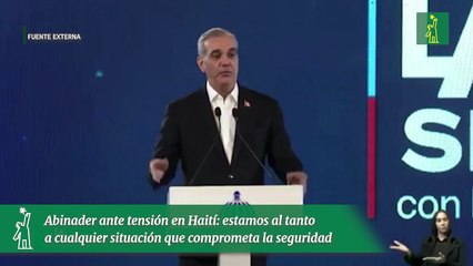 Abinader ante tensión en Haití: estamos al tanto  a cualquier situación que comprometa la seguridad