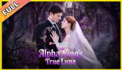 The Alpha King's True Luna🌹 - Full Movie