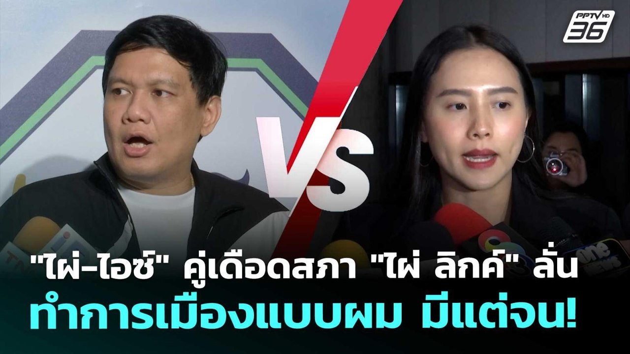 "ไผ่-ไอซ์" คู่เดือดสภา "ไผ่ ลิกค์" ลั่น ทำการเม...