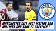 Manchester City veut mettre 300 millions sur Kane et Grealish