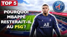 Pourquoi Mbappé resterait-il au PSG ? (Top 5)