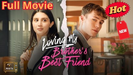 Hot Loving My Brother's Best Friend - Full Movie