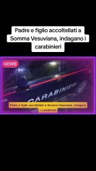 Padre e figlio accoltellati a Somma Vesuviana, indagano i carabinieri