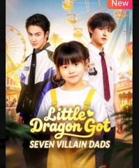 Little Dragon Got Seven Villain Dads Chinese Drama - English Sub