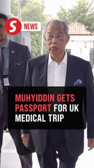 Muhyiddin gets temporary release of passport for treatment in UK
