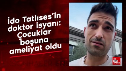 İdo Tatlıses'in doktor isyanı: Çocuklar boşuna ameliyat oldu