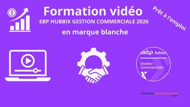 [MARQUE BLANCHE] EBP HUBBIX Gestion Commerciale 2026 : Formation Vidéo Complète Prête à la Revente