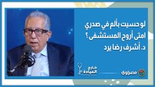 لو حسيت بألم في صدري امتي اروح المستشفى ؟  د. أشرف رضا يرد