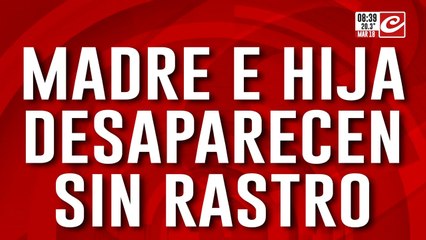 Desesperada búsqueda de una mujer y su pequeña hija... ¿qué pasó con Marisa y Ángeles?