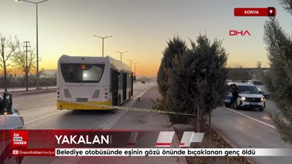 Konya'da Belediye otobüsünde eşinin gözü önünde bıçaklanan genç öldü