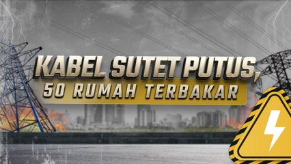 Kabel SUTET Putus, 60 Rumah Hangus Terbakar