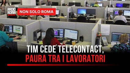 Tim cede Telecontact: quasi 1600 lavoratori senza garanzie per il futuro