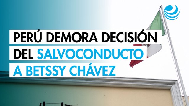 Perú decide demorar decisión del salvoconducto a Betssy Chávez y pedirá consejo a la OEA